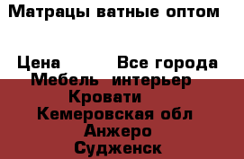 Матрацы ватные оптом. › Цена ­ 265 - Все города Мебель, интерьер » Кровати   . Кемеровская обл.,Анжеро-Судженск г.